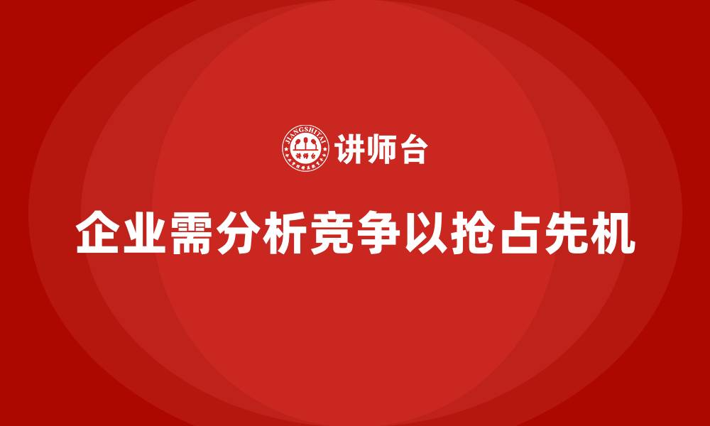 企业需分析竞争以抢占先机