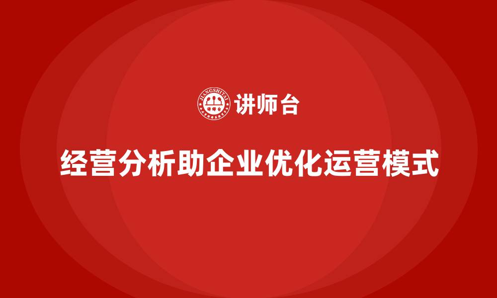 文章如何通过经营分析优化企业的运营模式？的缩略图