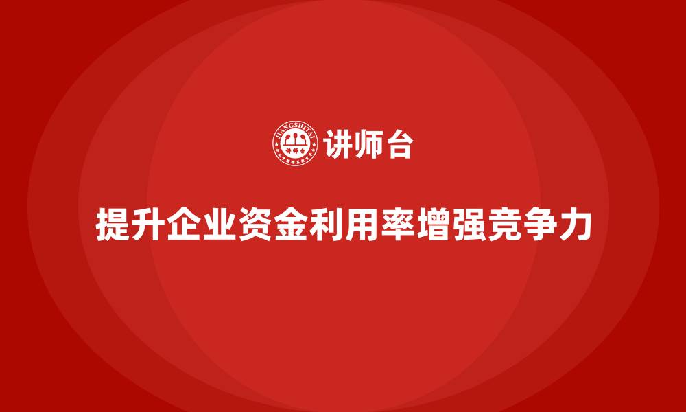 文章企业经营分析：如何提升企业的资金利用率？的缩略图