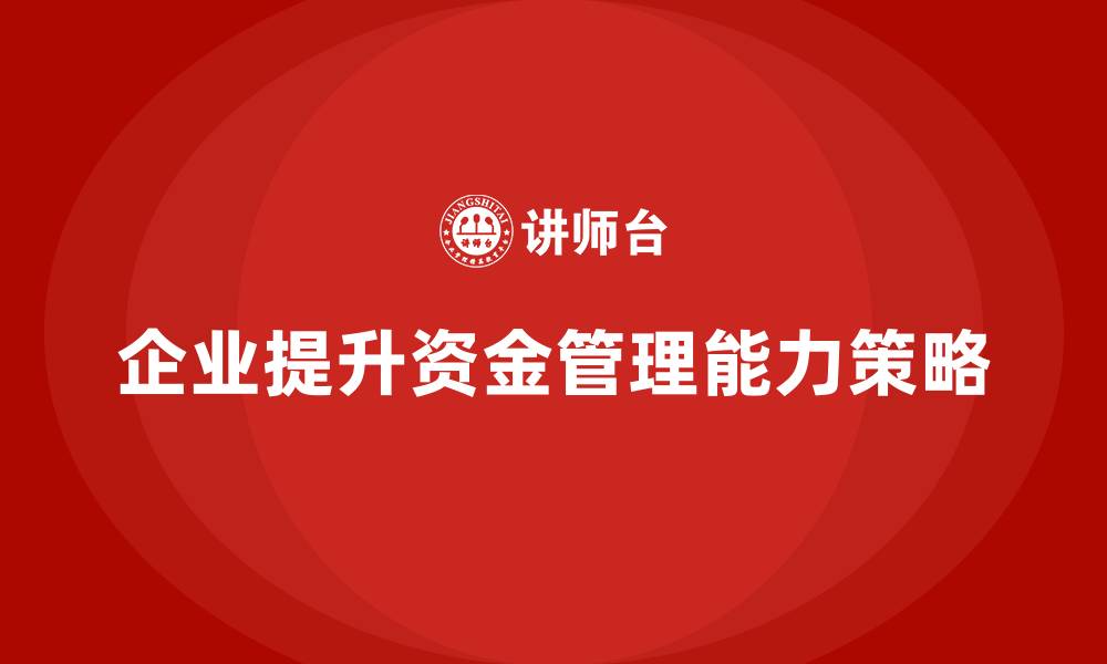 文章经营分析：如何帮助企业提升资金管理能力？的缩略图