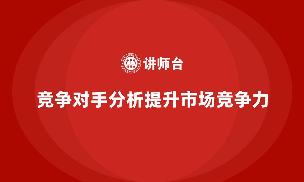 文章经营分析：帮助企业加强竞争对手分析的缩略图