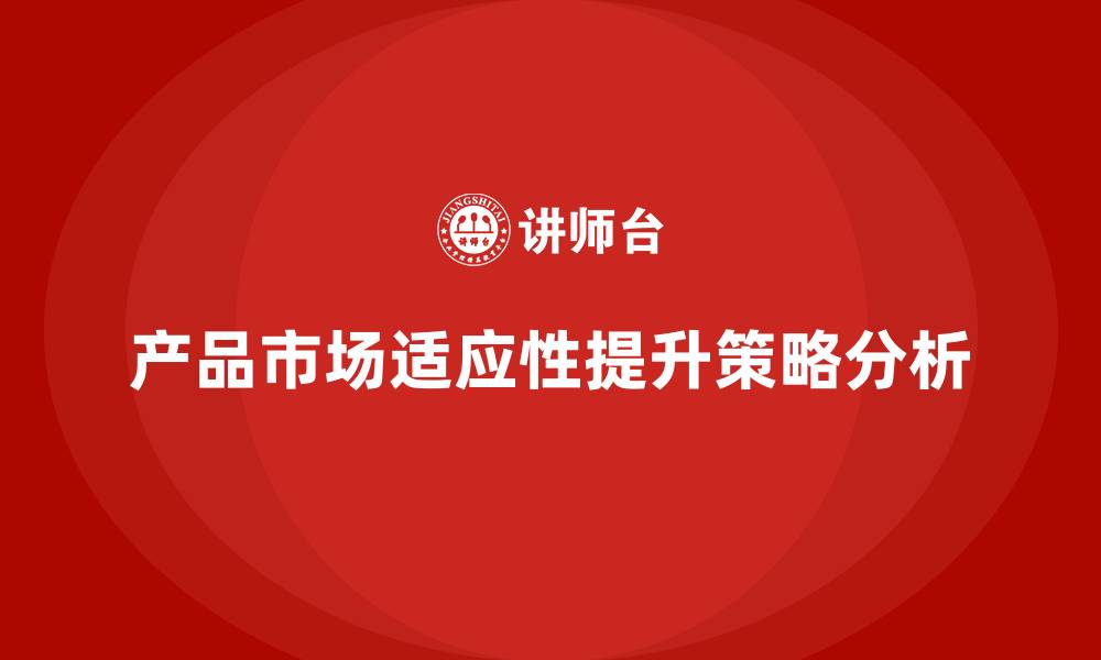 文章企业经营分析：如何提高产品的市场适应性？的缩略图