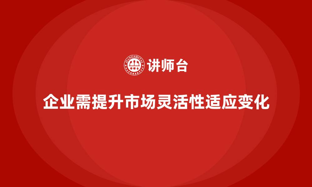 文章企业经营分析：如何提高企业的市场灵活性？的缩略图