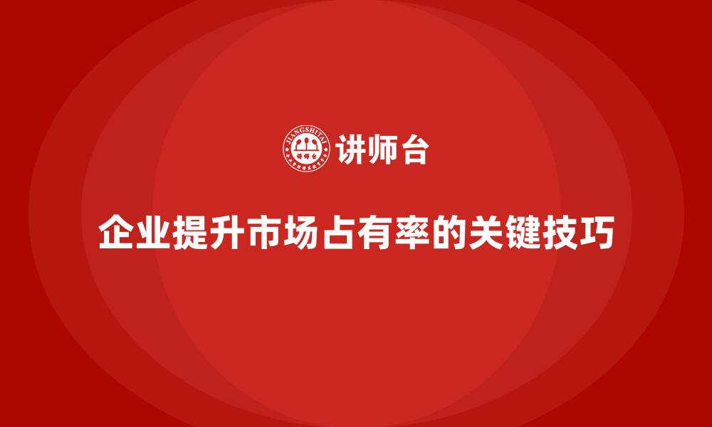 文章企业经营分析：提升市场占有率的关键技巧的缩略图