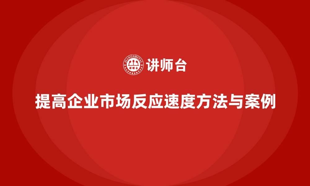 文章企业经营分析：提高市场反应速度的核心方法的缩略图