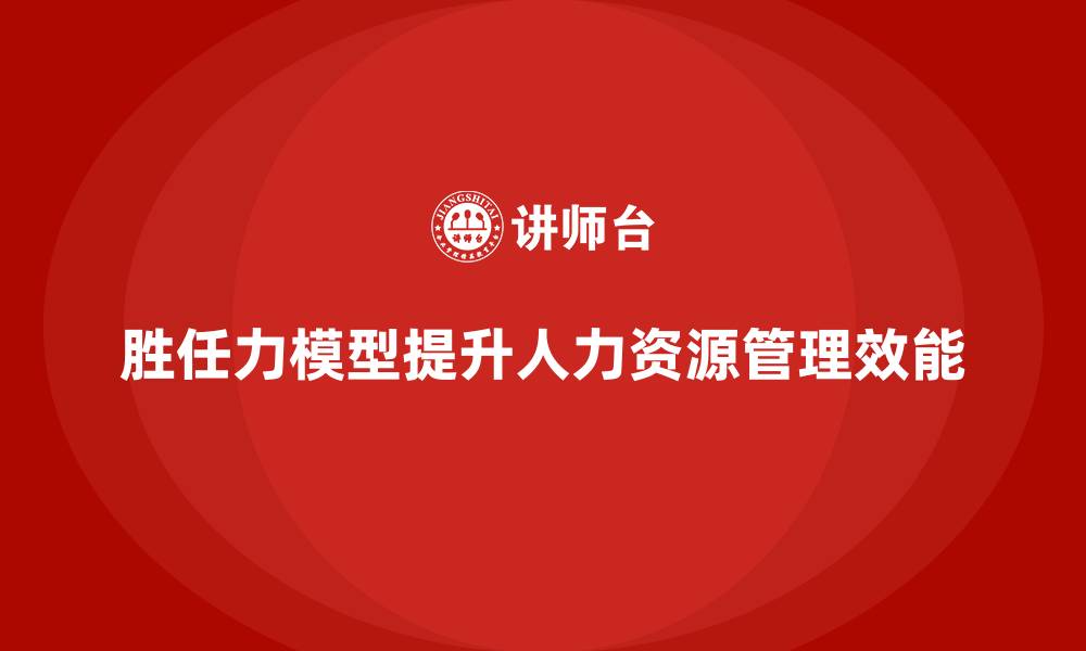 文章企业如何根据胜任力模型进行岗位分析的缩略图