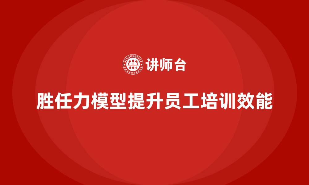 文章胜任力模型：企业员工培训的系统化设计的缩略图