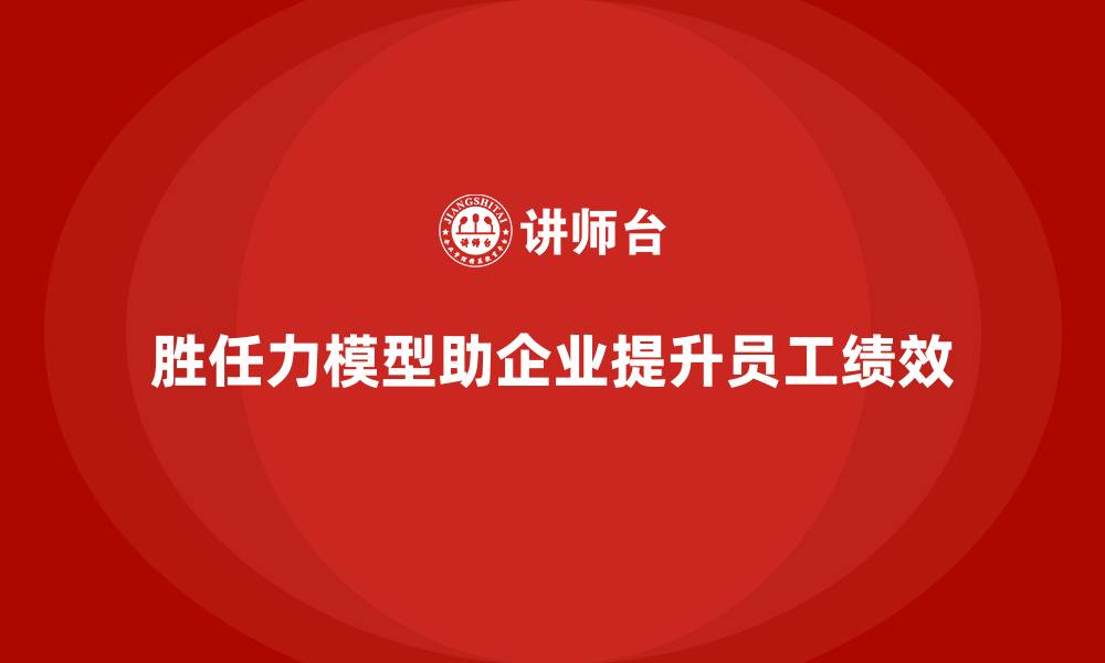 文章胜任力模型：培养高绩效员工的必备工具的缩略图