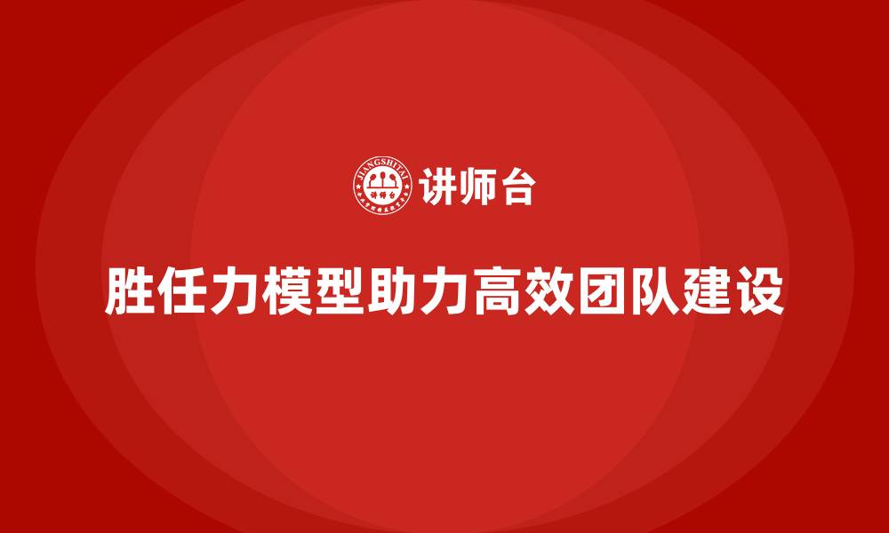 文章胜任力模型：打造高效团队的必备工具的缩略图