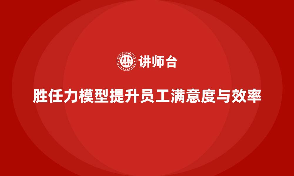 文章胜任力模型：帮助企业提高员工满意度的缩略图