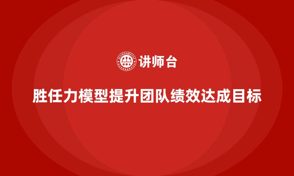 文章胜任力模型：提升团队目标达成的关键方法的缩略图