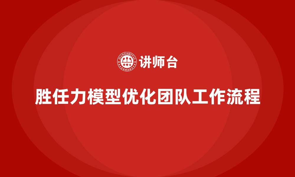 文章胜任力模型：如何优化团队的工作流程的缩略图