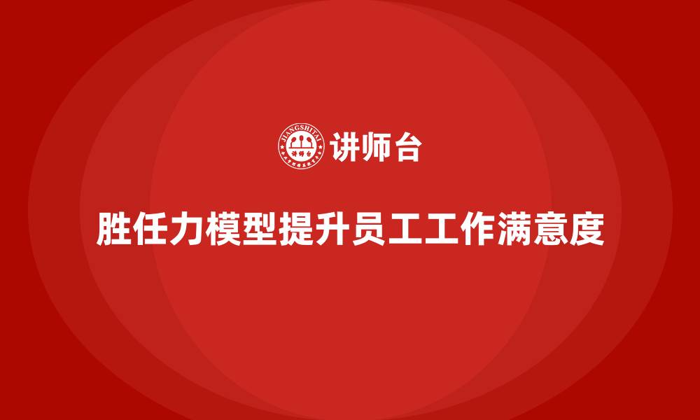 文章胜任力模型：提高员工工作满意度的策略的缩略图