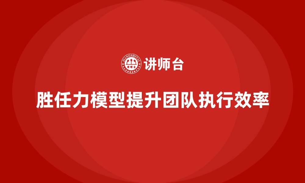 文章胜任力模型：帮助企业提高团队执行效率的缩略图