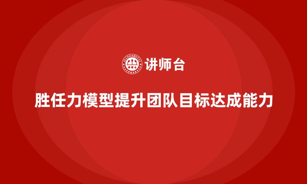 文章胜任力模型：提升团队目标达成能力的缩略图