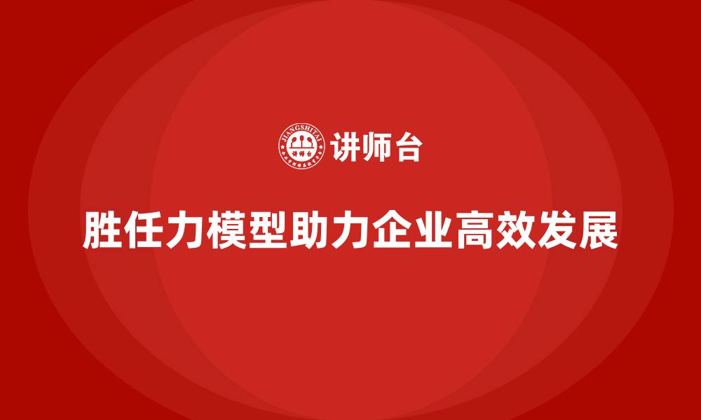 文章胜任力模型：帮助企业建立高效团队的缩略图
