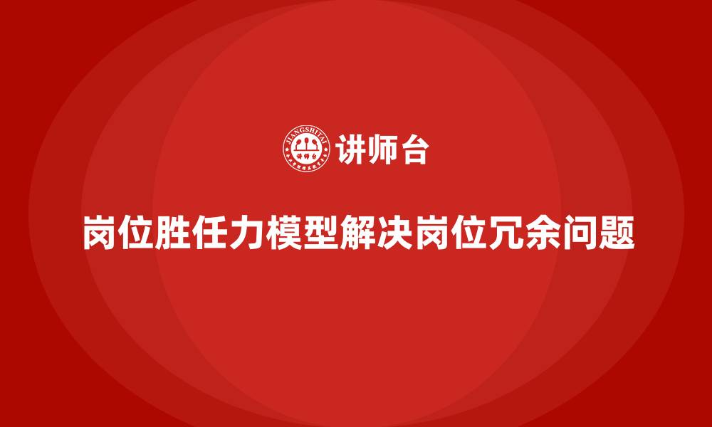 文章岗位胜任力模型：解决企业岗位冗余问题的缩略图