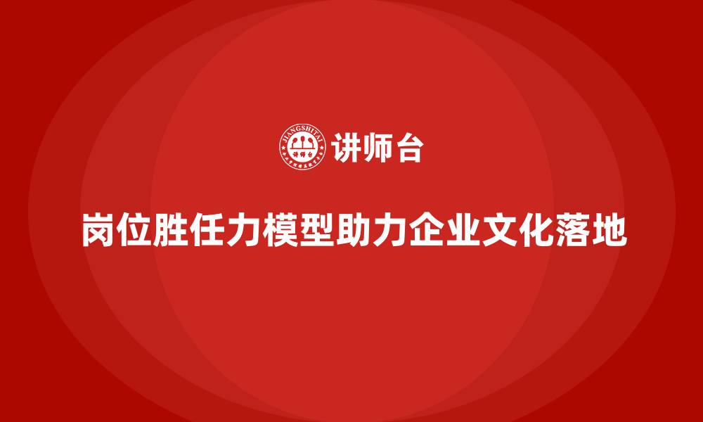 文章岗位胜任力模型：企业文化落地的关键工具的缩略图