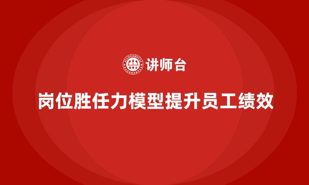 文章岗位胜任力模型：科学管理员工绩效的新方法的缩略图