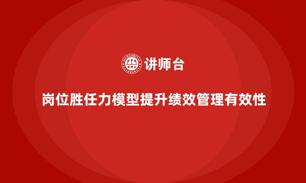 文章岗位胜任力模型在绩效管理中的具体应用的缩略图