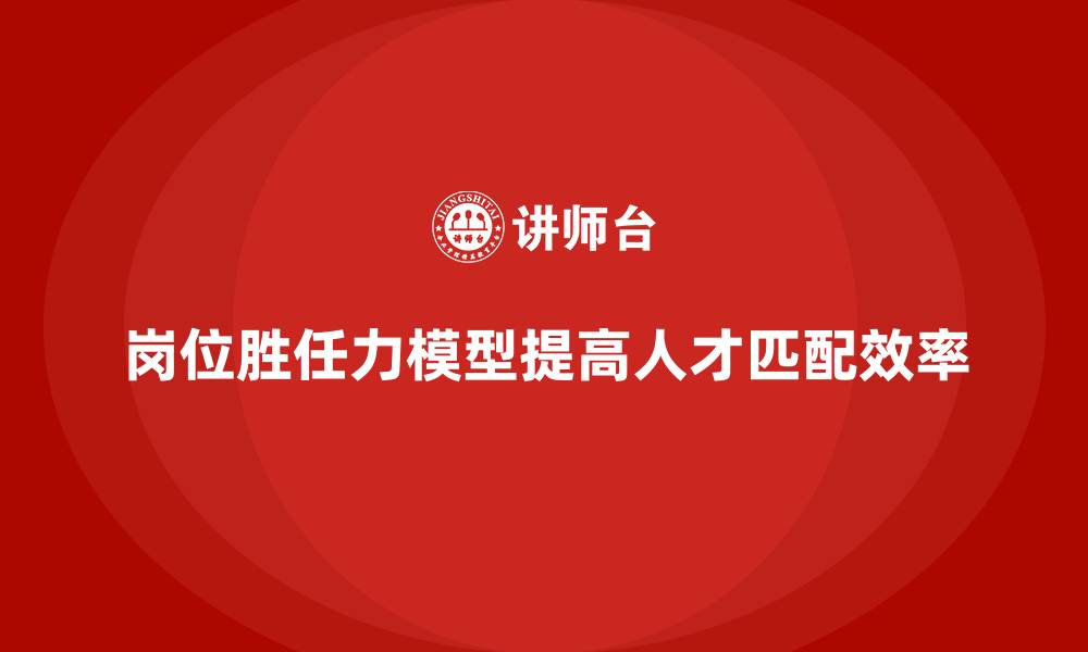 文章岗位胜任力模型：解决岗位匹配难题的新路径的缩略图
