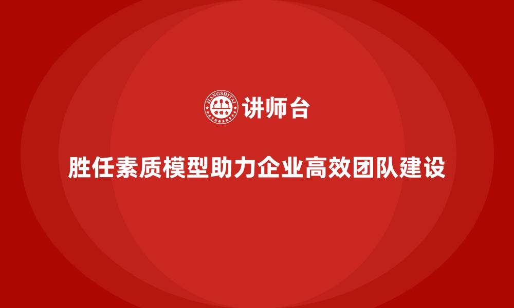 文章胜任素质模型：解密高效团队打造秘诀的缩略图