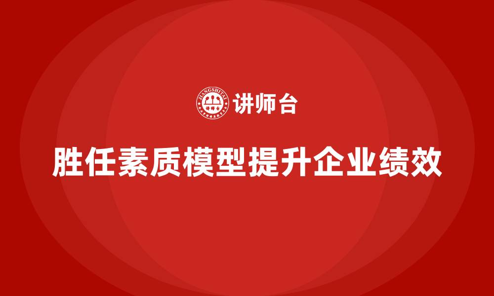 文章胜任素质模型：助力企业实现绩效目标达成的缩略图