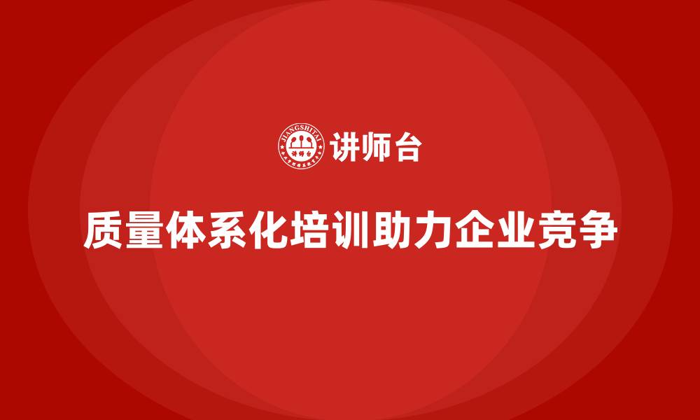 文章品质管理培训助力企业实现全员质量责任体系化的缩略图