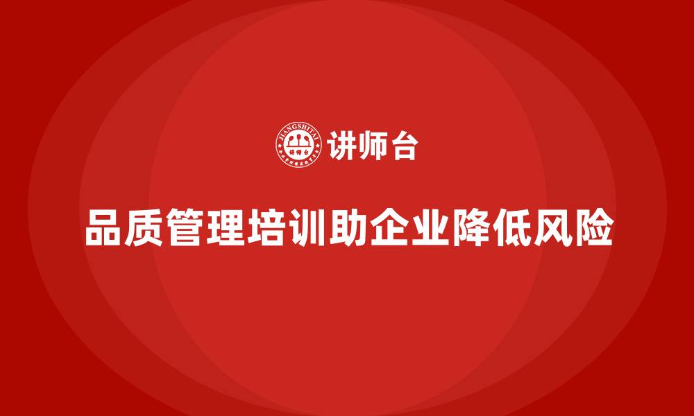 文章品质管理培训助力企业降低产品退货与召回风险的缩略图