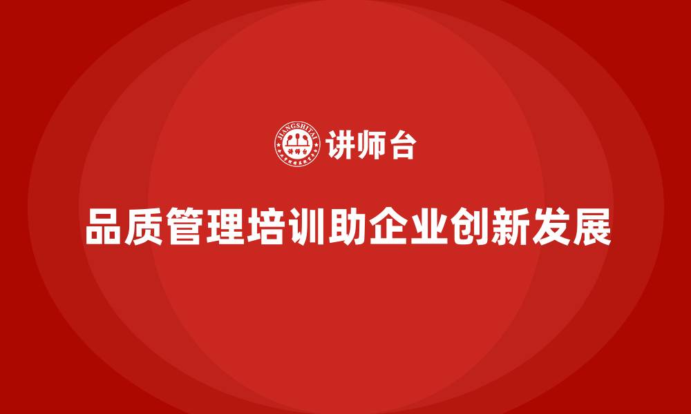 文章品质管理培训助力企业打造质量驱动的创新文化的缩略图