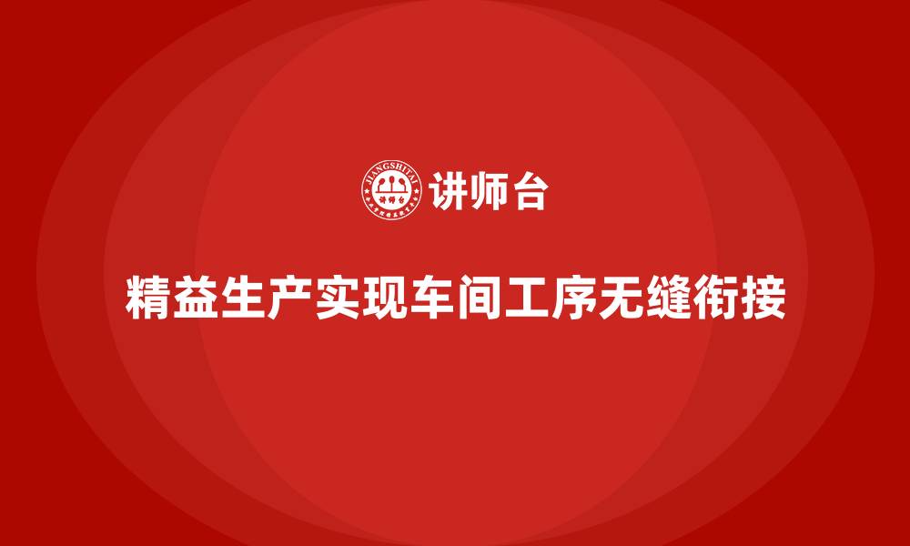 文章车间精益生产管理实现工序间无缝衔接的秘诀的缩略图