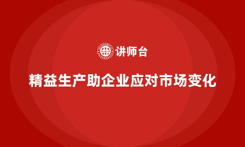 文章精益生产管理如何帮助车间快速应对市场变化？的缩略图