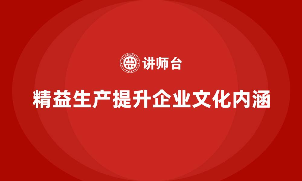 文章推行车间精益生产管理如何带动企业文化升级？的缩略图