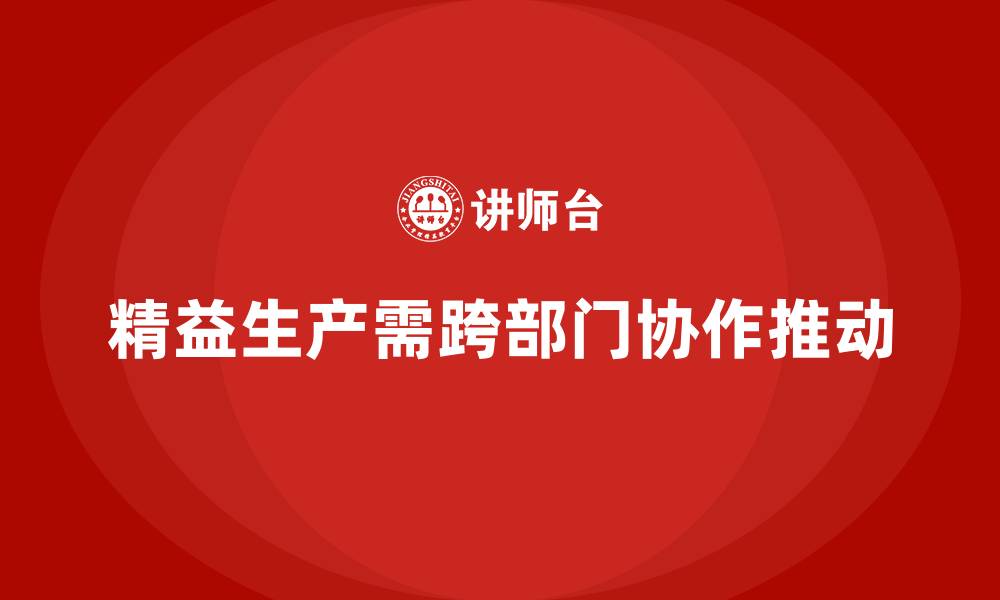 文章车间精益生产管理推动跨部门协作的关键举措的缩略图