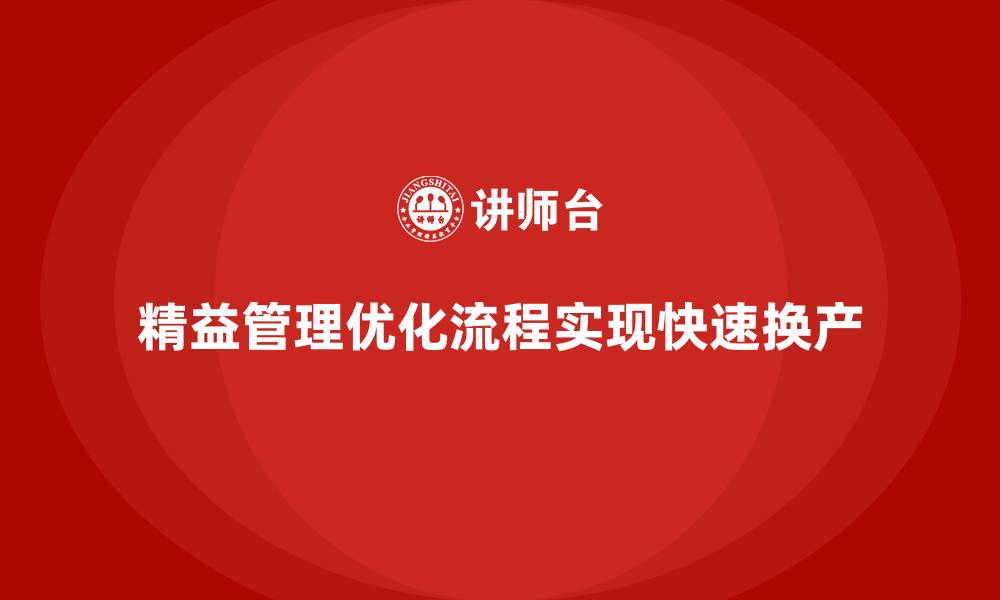 文章车间精益生产管理实现快速换产的流程优化策略的缩略图
