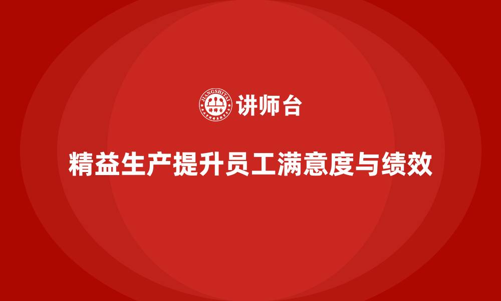 文章精益生产管理如何帮助车间提升员工满意度与绩效？的缩略图