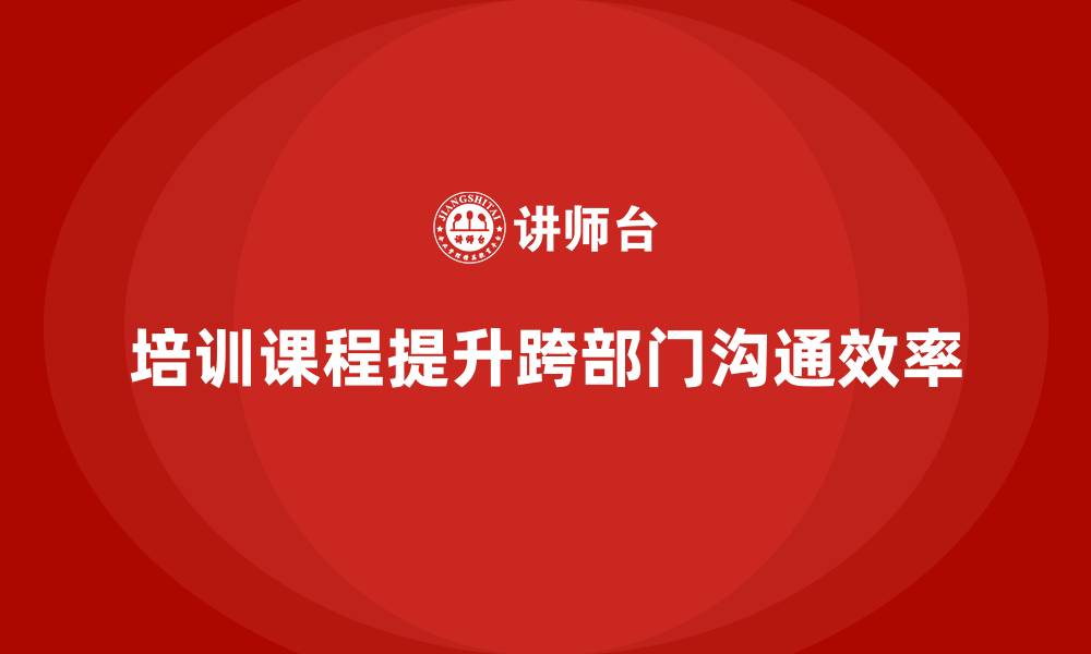 文章工厂管理培训课程如何改善跨部门沟通效率？的缩略图