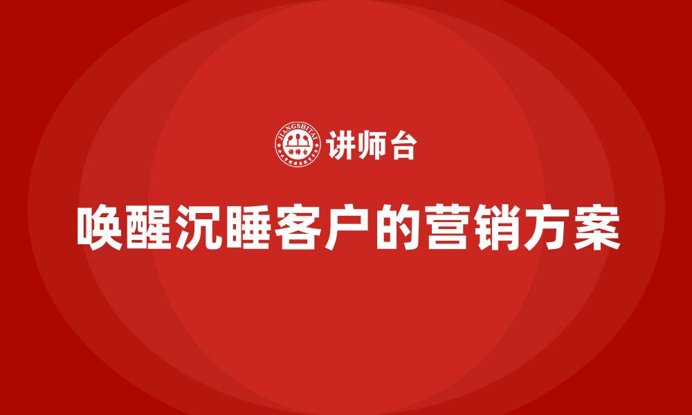 唤醒沉睡客户的营销方案