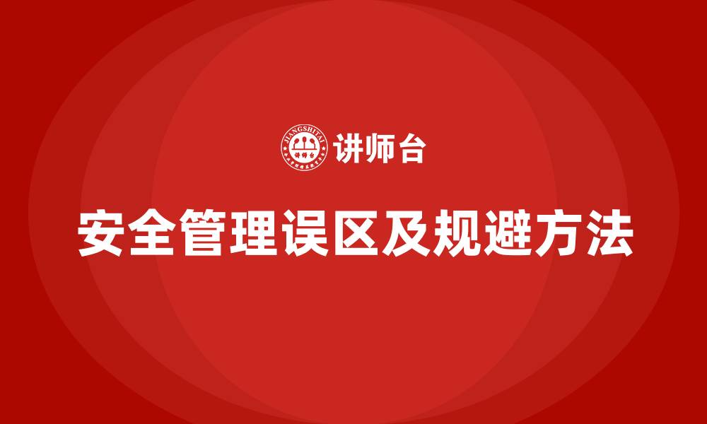 文章企业安全生产管理中常见误区及规避方法的缩略图
