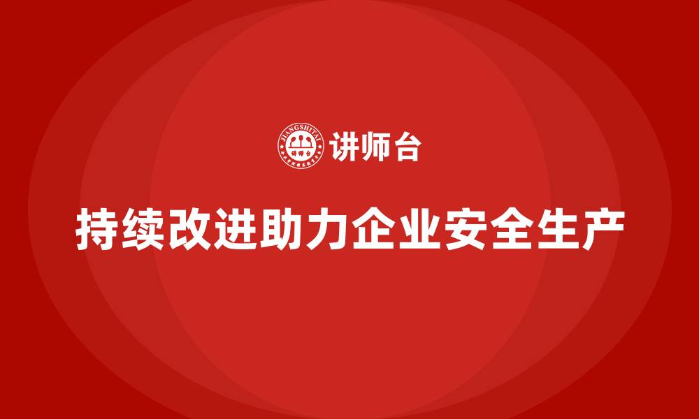 文章如何通过持续改进实现企业安全生产零事故的缩略图