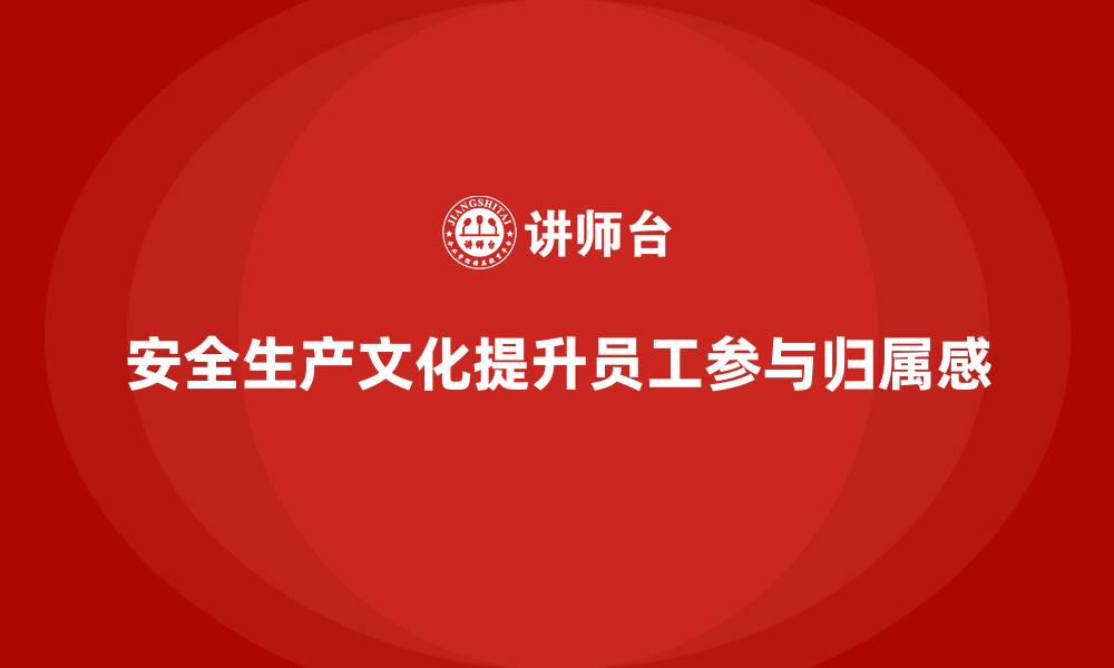 安全生产文化提升员工参与归属感