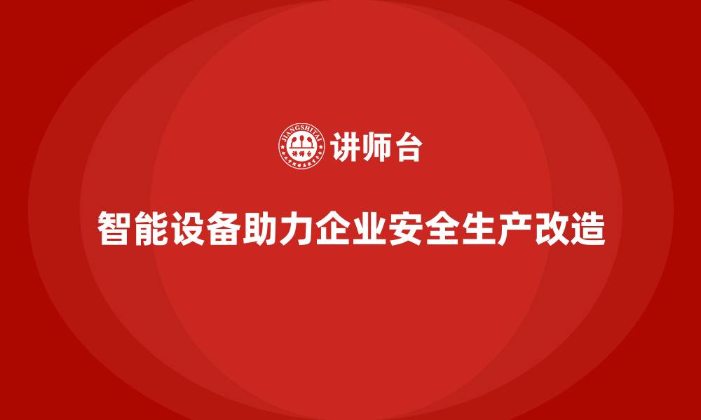 文章企业如何通过智能化设备实现安全生产改造的缩略图