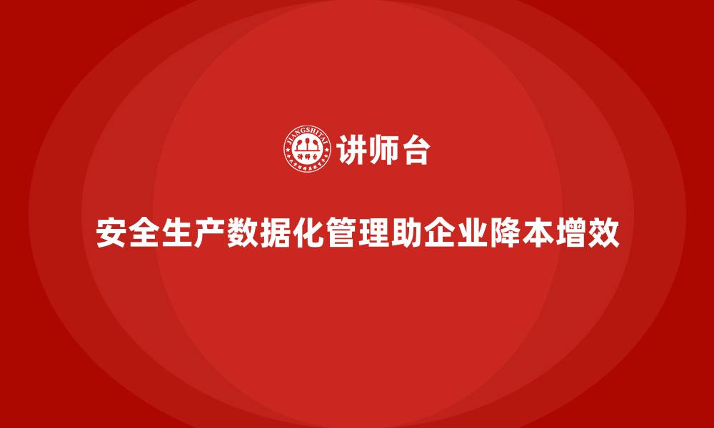 安全生产数据化管理助企业降本增效