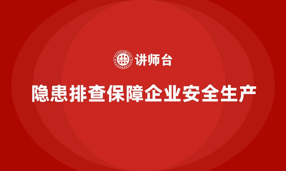 文章安全生产检查中的隐患排查技巧与案例解析的缩略图