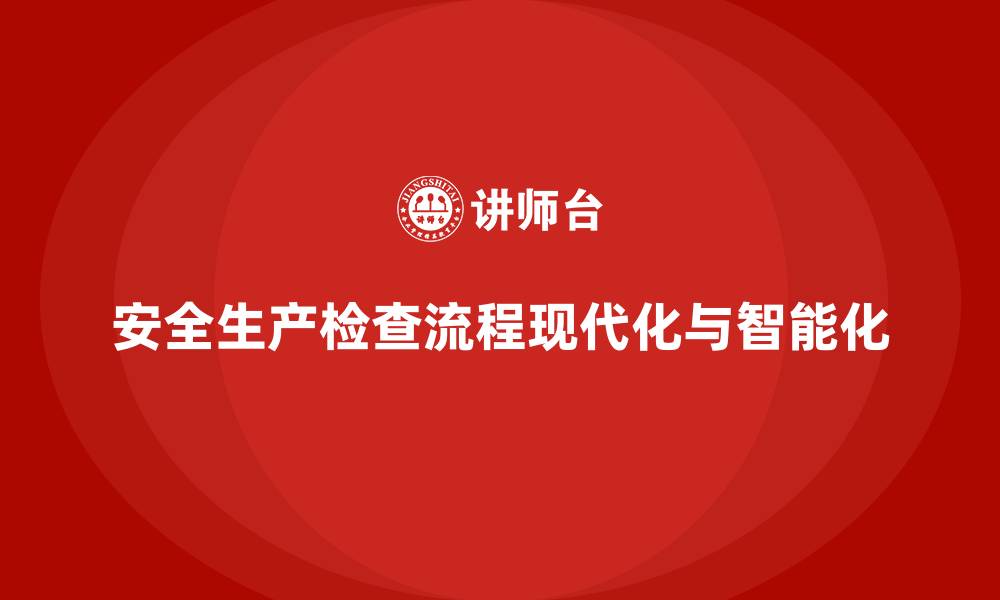 文章安全生产检查流程优化的三大核心实践方法的缩略图