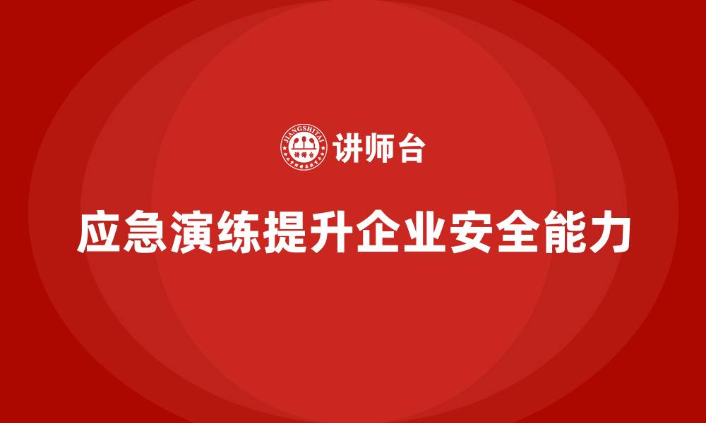 应急演练提升企业安全能力