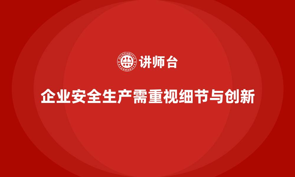 文章企业安全生产中的细节管理与创新案例分享的缩略图