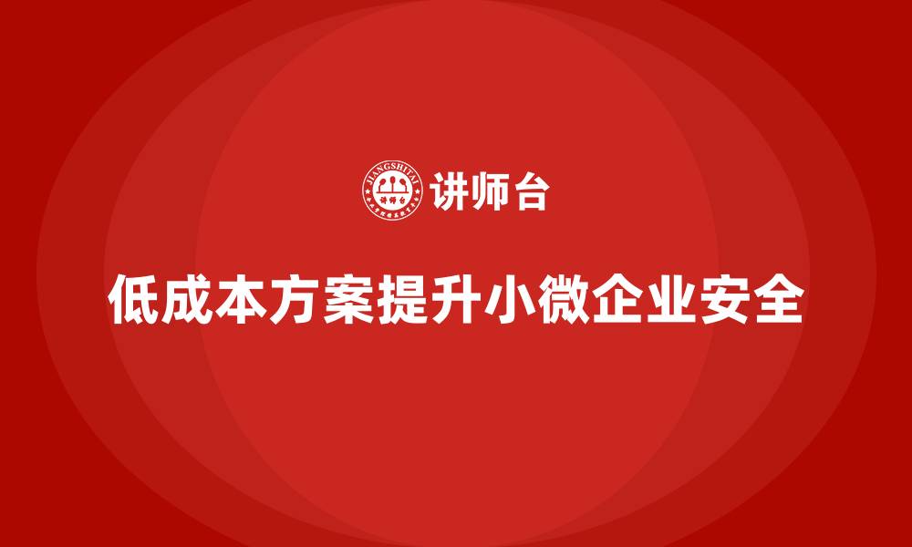 文章安全生产管理在小微企业中的低成本落地方案的缩略图