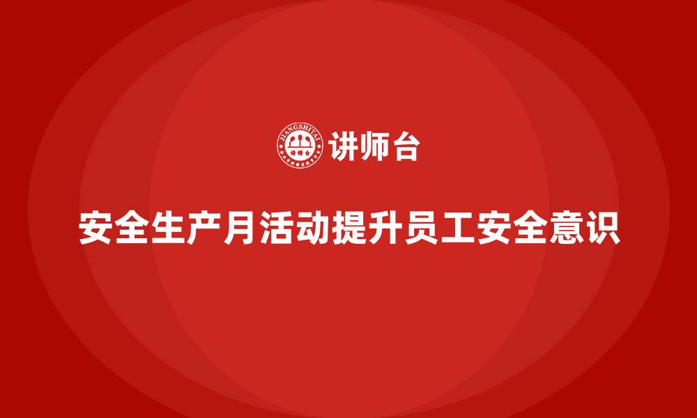文章安全生产月主题活动策划的成功案例分享的缩略图