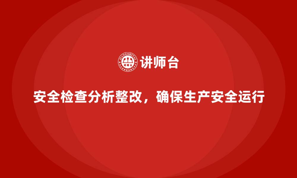 文章安全生产检查结果分析与整改计划制定要点的缩略图
